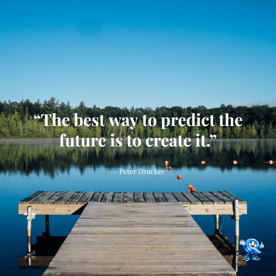 The best way to predict the future is to create it.